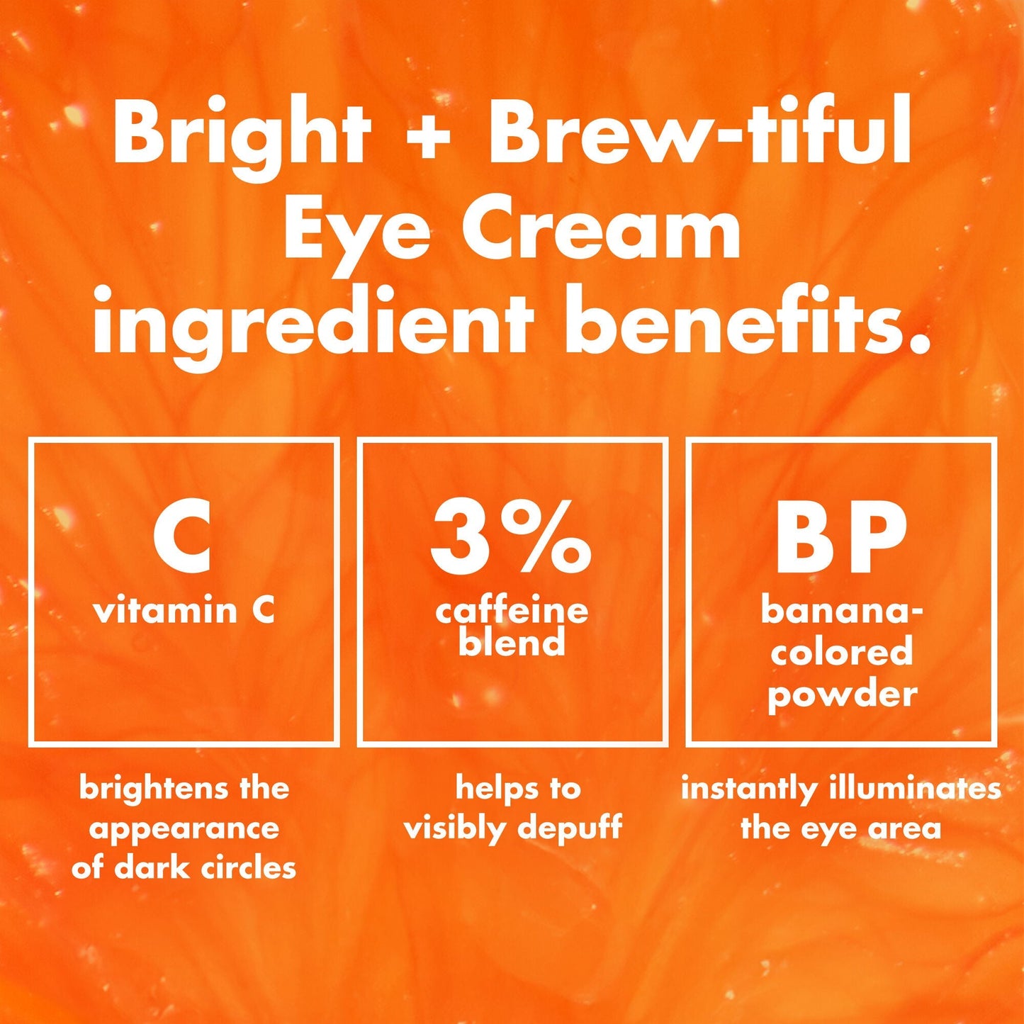 bright-brew-tiful-eye-cream-o5 0226_BBEC_Ingredients_4d618bd7-04ef-43ef-a131-016b51a211da.jpg